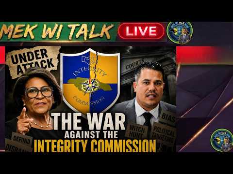 Mek Wi Talk: THE WAR AGAINST THE INTEGRITY COMMISSION